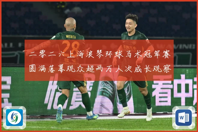 二零二六上海浪琴环球马术冠军赛圆满落幕观众超两万人次成长观察