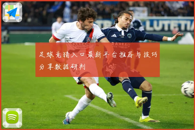 足球竞猜入口最新平台推荐与技巧分享数据研判