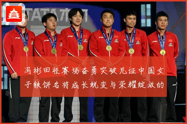 冯彬田径赛场奋勇突破见证中国女子铁饼名将成长蜕变与荣耀绽放的精彩征程解析