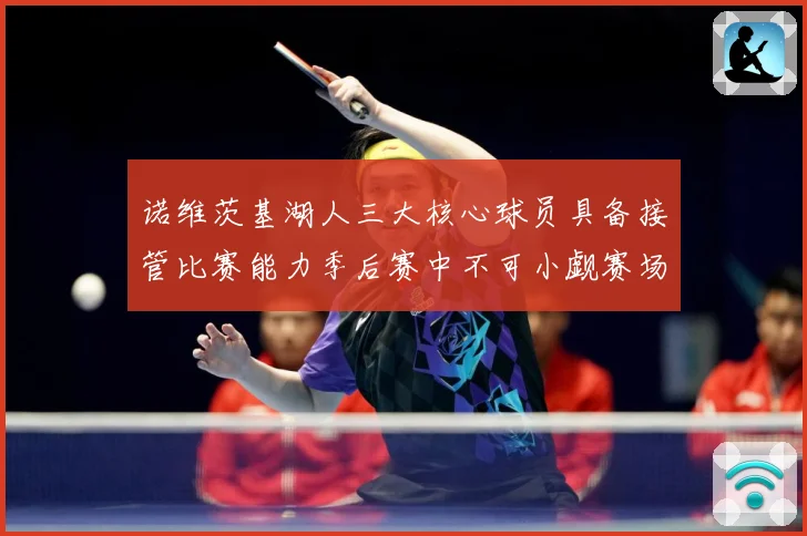 诺维茨基湖人三大核心球员具备接管比赛能力季后赛中不可小觑赛场复盘