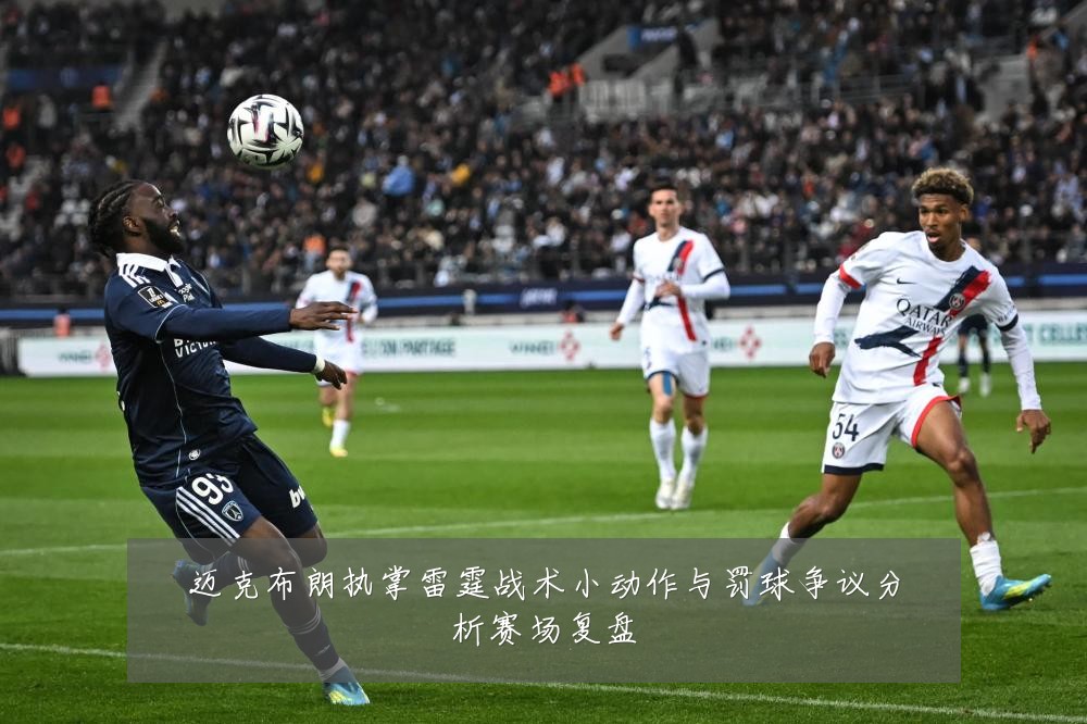 迈克布朗执掌雷霆战术小动作与罚球争议分析赛场复盘