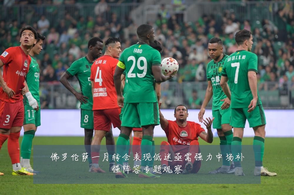 佛罗伦萨一月转会表现低迷亟需强力中场补强阵容专题观察