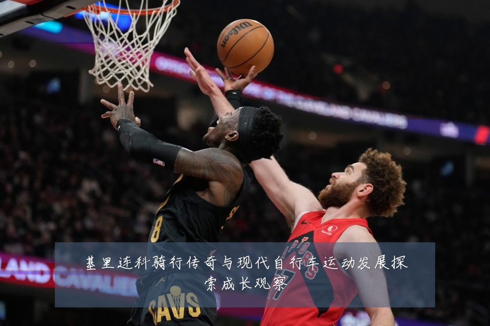 基里连科骑行传奇与现代自行车运动发展探索成长观察